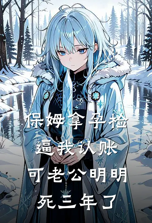 保姆拿孕检逼我认账，可老公明明死三年了