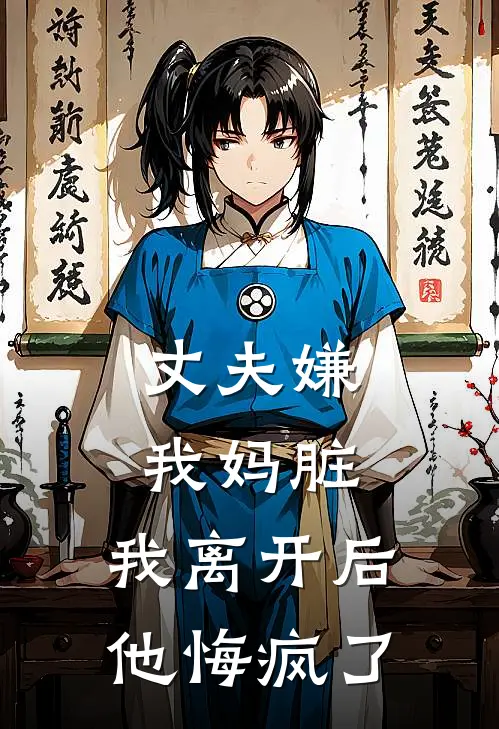 丈夫嫌我妈脏，我离开后他悔疯了