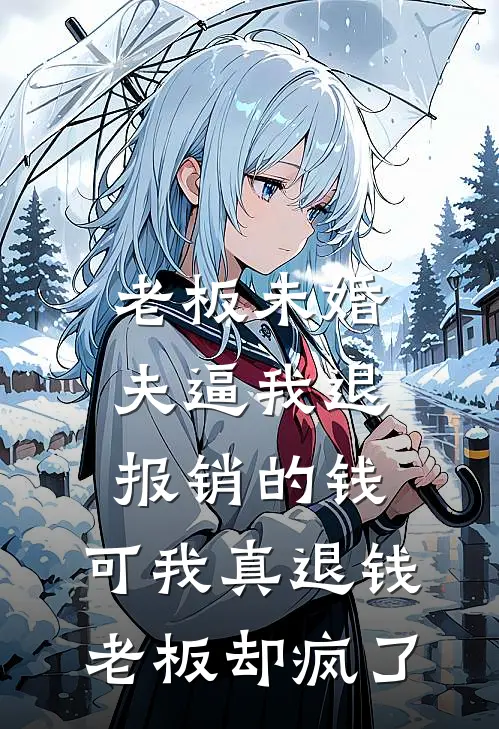 老板未婚夫逼我退报销的钱，可我真退钱老板却疯了