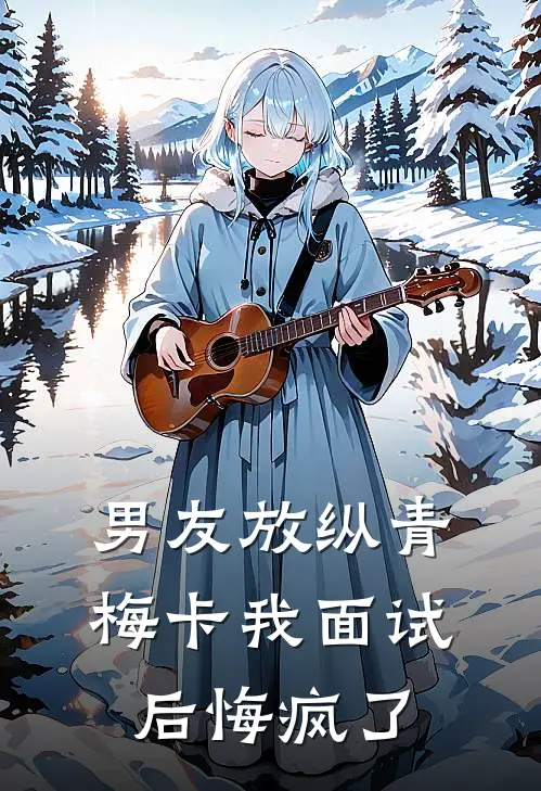 男友放纵青梅卡我面试后悔疯了