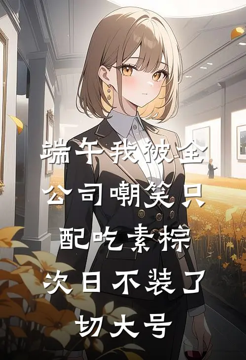 端午我被全公司嘲笑只配吃素棕，次日不装了，切大号
