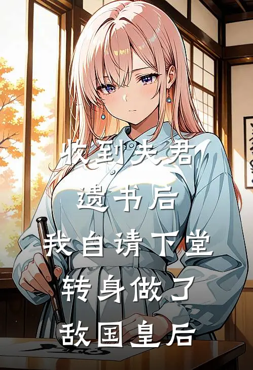 收到夫君遗书后，我自请下堂转身做了敌国皇后
