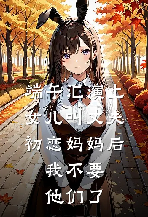 端午汇演上女儿叫丈夫初恋妈妈后，我不要他们了