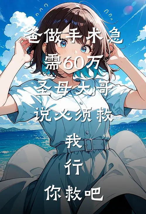 爸做手术急需60万，圣母大哥说必须救，我：行，你救吧