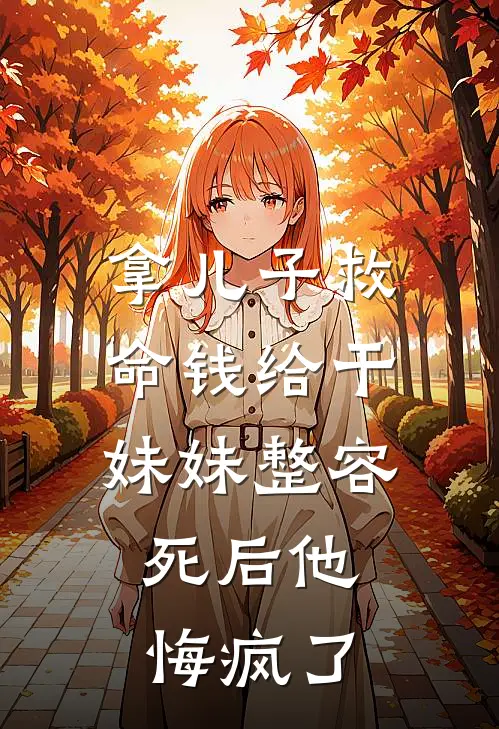 拿儿子救命钱给干妹妹整容，死后他悔疯了