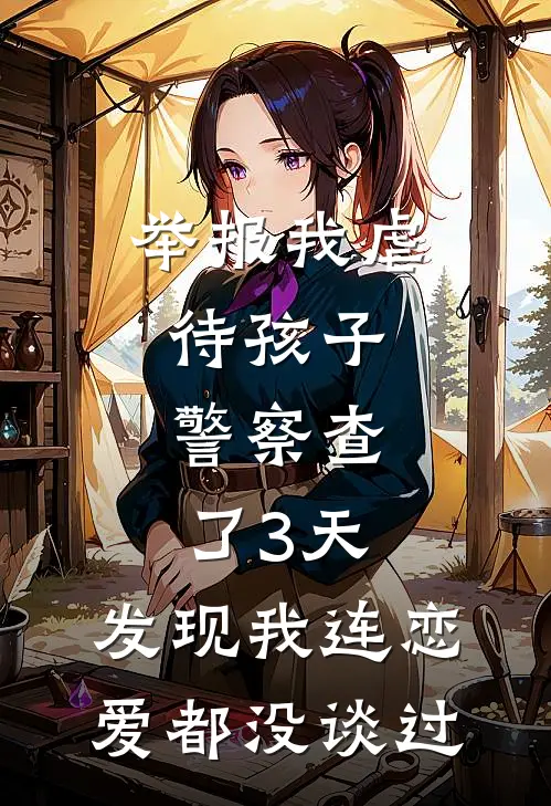 举报我虐待孩子，警察查了3天，发现我连恋爱都没谈过