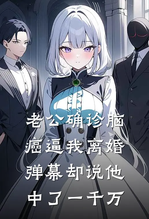 老公确诊脑癌逼我离婚，弹幕却说他中了一千万