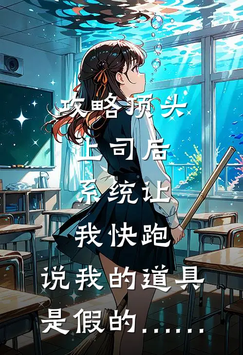 攻略顶头上司后，系统让我快跑，说我的道具是假的……