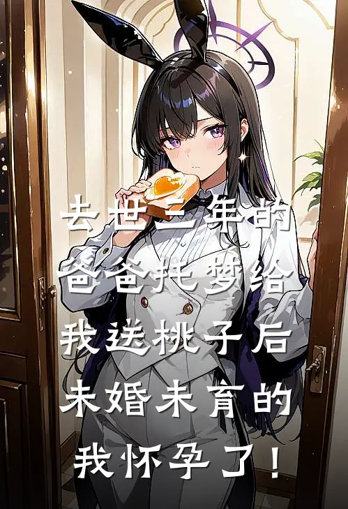 去世三年的爸爸托梦给我送桃子后，未婚未育的我怀孕了！
