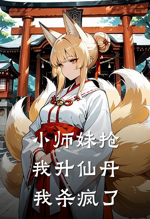 小师妹抢我升仙丹，我杀疯了