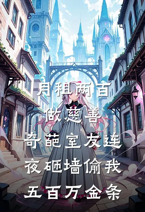 月租两百做慈善，奇葩室友连夜砸墙偷我五百万金条