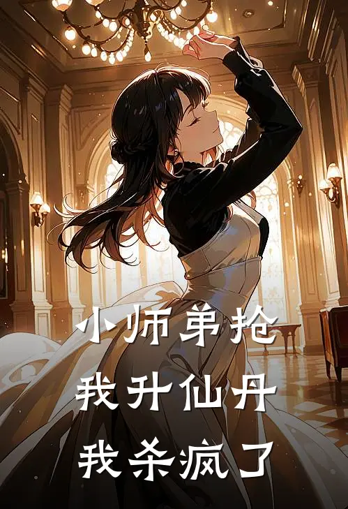 小师弟抢我升仙丹，我杀疯了