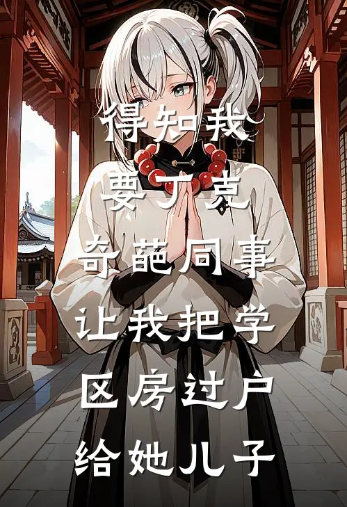 得知我要丁克，奇葩同事让我把学区房过户给她儿子