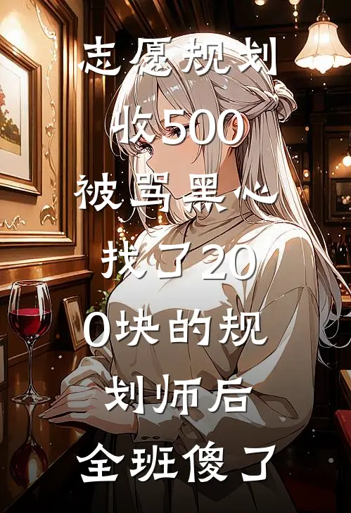 志愿规划收500被骂黑心，找了200块的规划师后，全班傻了