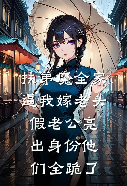 扶弟魔全家逼我嫁老头，假老公亮出身份他们全跪了