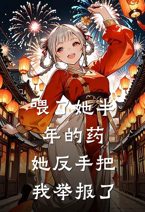 喂了她半年的药，她反手把我举报了