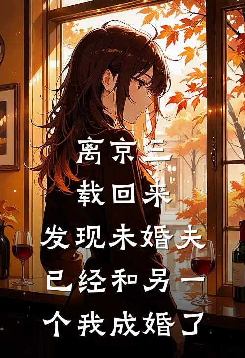离京三载回来，发现未婚夫已经和另一个我成婚了