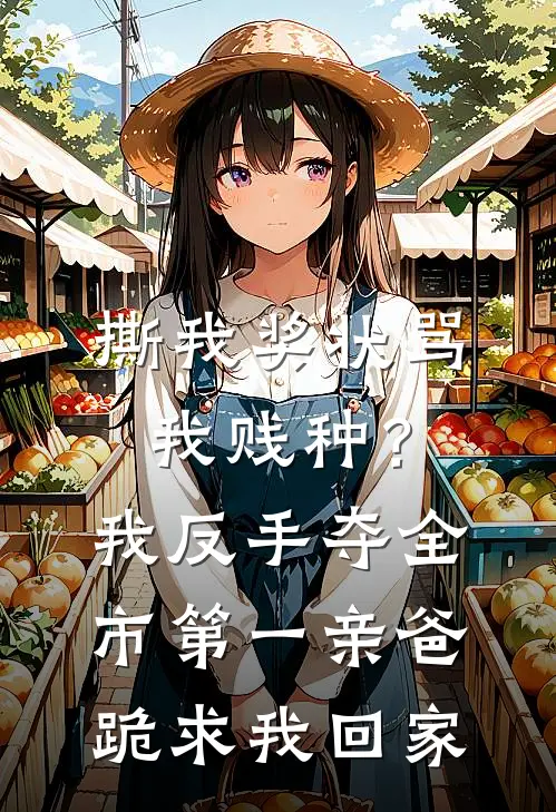撕我奖状骂我贱种？我反手夺全市第一，亲爸跪求我回家