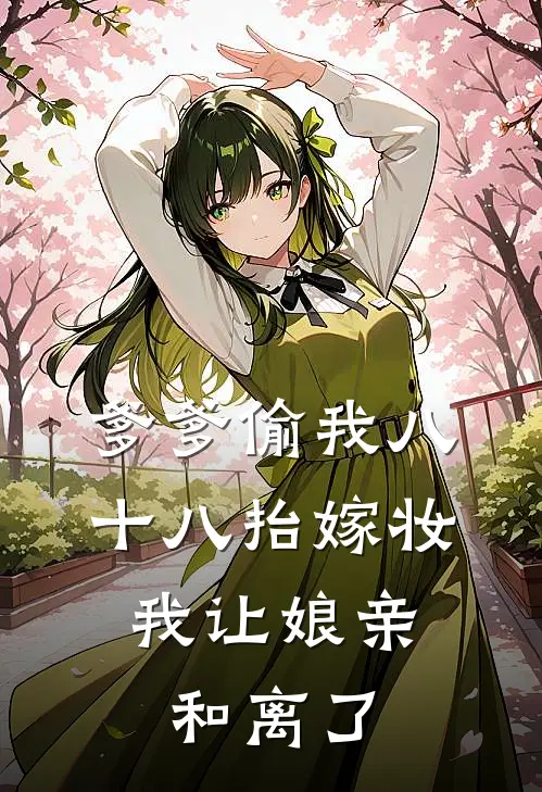爹爹偷我八十八抬嫁妆，我让娘亲和离了