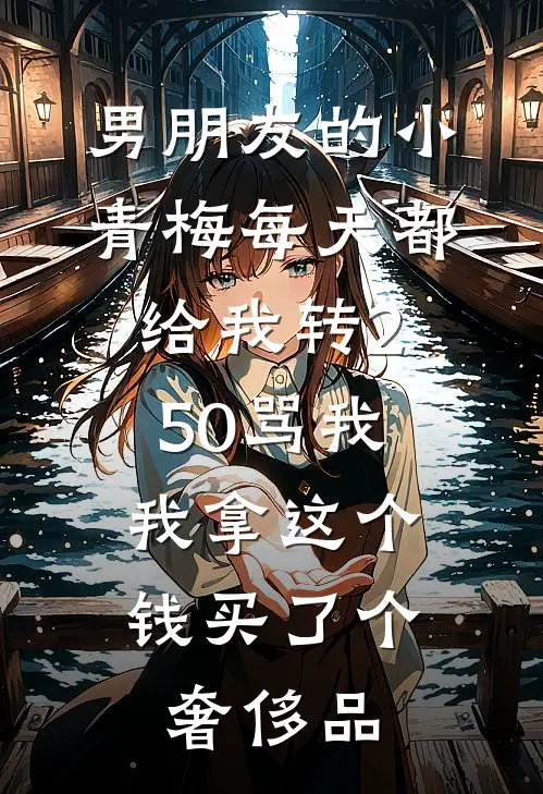 男朋友的小青梅每天都给我转250骂我，我拿这个钱买了个奢侈品