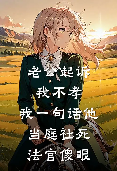 老公起诉我不孝，我一句话他当庭社死，法官傻眼