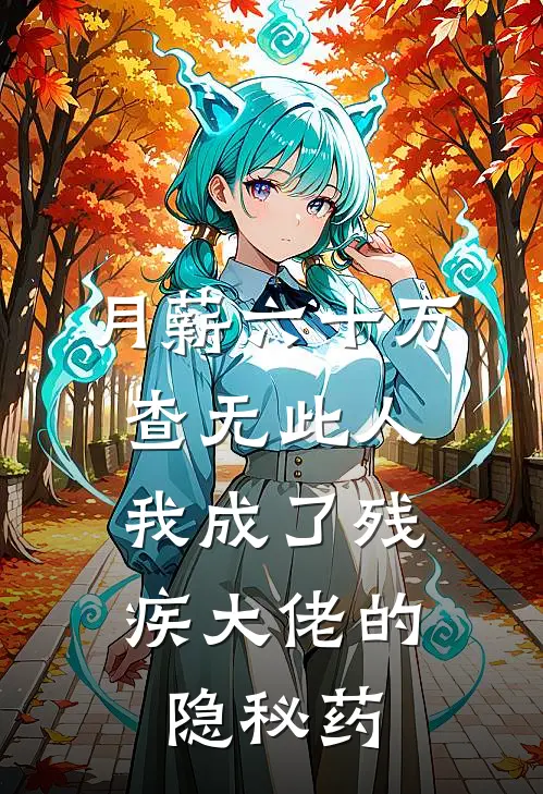 月薪六十万查无此人，我成了残疾大佬的隐秘药