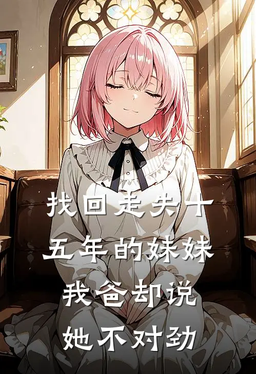 找回走失十五年的妹妹，我爸却说她不对劲
