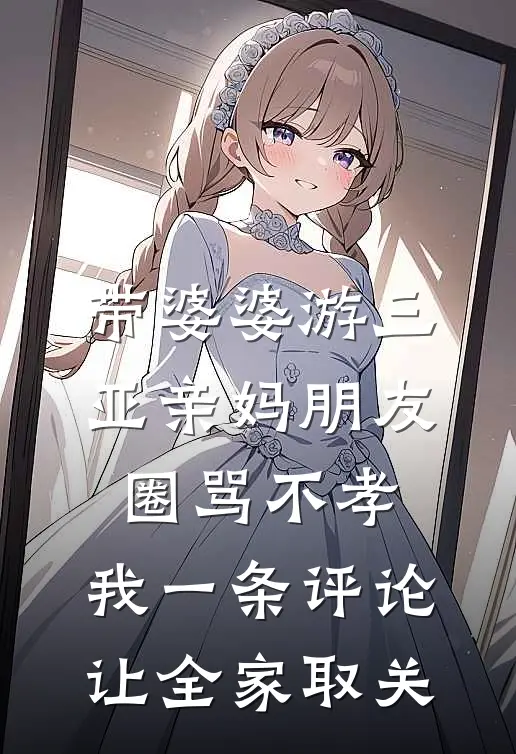 带婆婆游三亚亲妈朋友圈骂不孝，我一条评论让全家取关