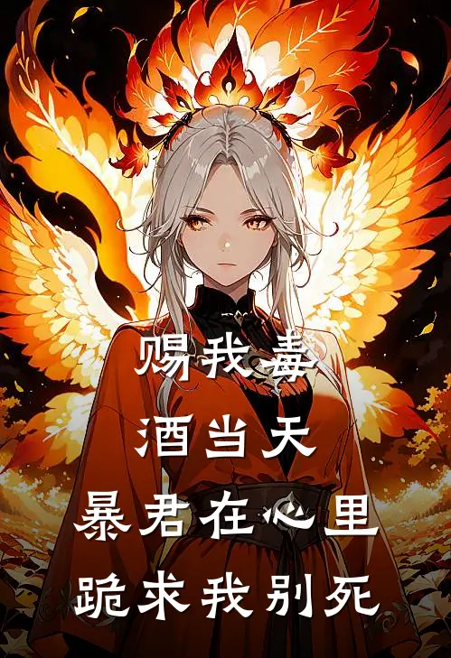 赐我毒酒当天，暴君在心里跪求我别死