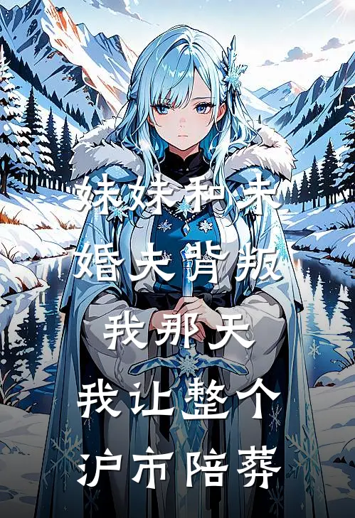妹妹和未婚夫背叛我那天，我让整个沪市陪葬