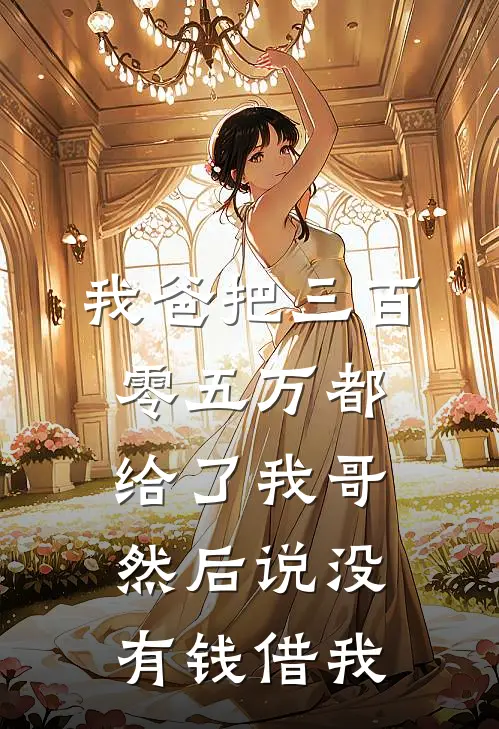 我爸把三百零五万都给了我哥，然后说没有钱借我