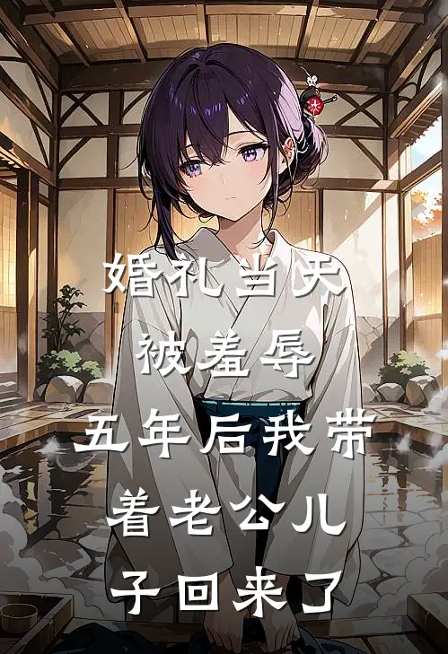 婚礼当天被羞辱，五年后我带着老公儿子回来了