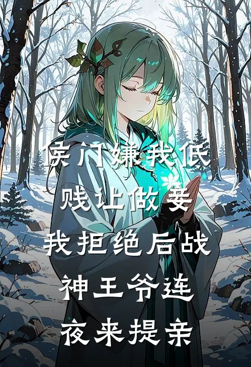 侯门嫌我低贱让做妾，我拒绝后战神王爷连夜来提亲