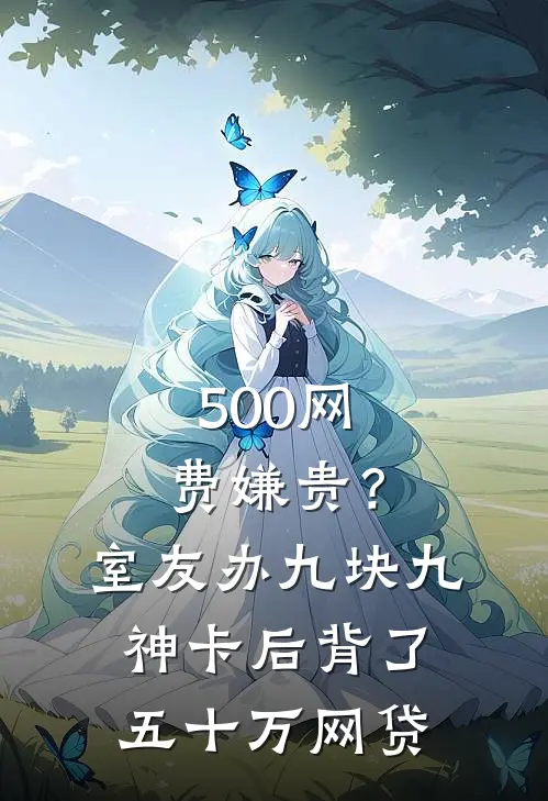 500网费嫌贵？室友办九块九神卡后背了五十万网贷