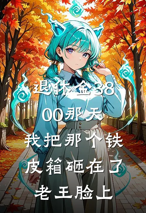 退休金3800那天，我把那个铁皮箱砸在了老王脸上