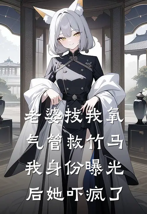 老婆拔我氧气管救竹马，我身份曝光后她吓疯了