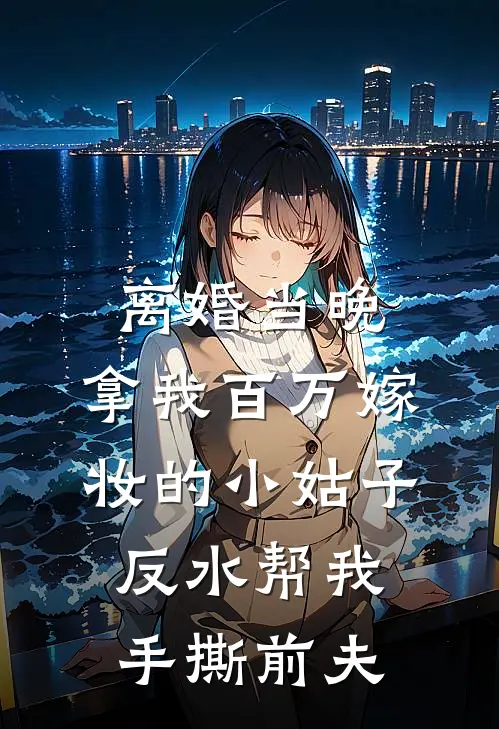 离婚当晚，拿我百万嫁妆的小姑子反水帮我手撕前夫