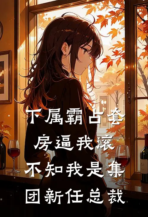 下属霸占套房逼我滚，不知我是集团新任总裁