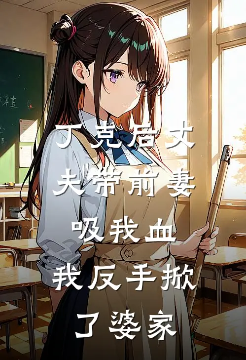 丁克后丈夫带前妻吸我血，我反手掀了婆家