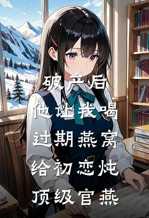 破产后，他让我喝过期燕窝，给初恋炖顶级官燕