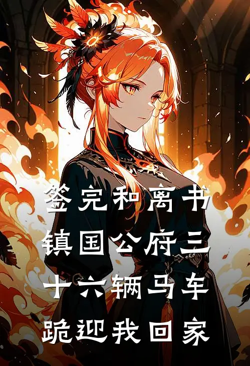 签完和离书，镇国公府三十六辆马车跪迎我回家