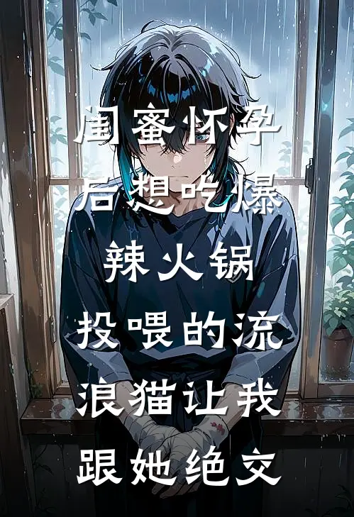 闺蜜怀孕后想吃爆辣火锅，投喂的流浪猫让我跟她绝交