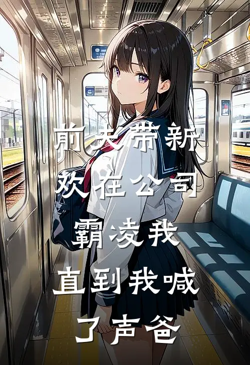 前夫带新欢在公司霸凌我，直到我喊了声“爸”
