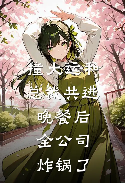撞大运和总裁共进晚餐后，全公司炸锅了