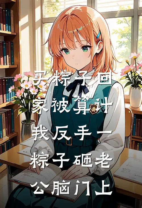 买粽子回家被算计，我反手一粽子砸老公脑门上