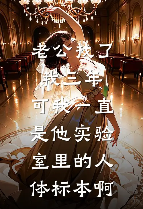 老公找了我三年，可我一直是他实验室里的人体标本啊