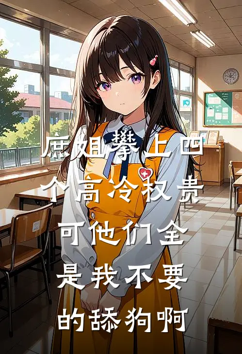 庶姐攀上四个高冷权贵，可他们全是我不要的舔狗啊