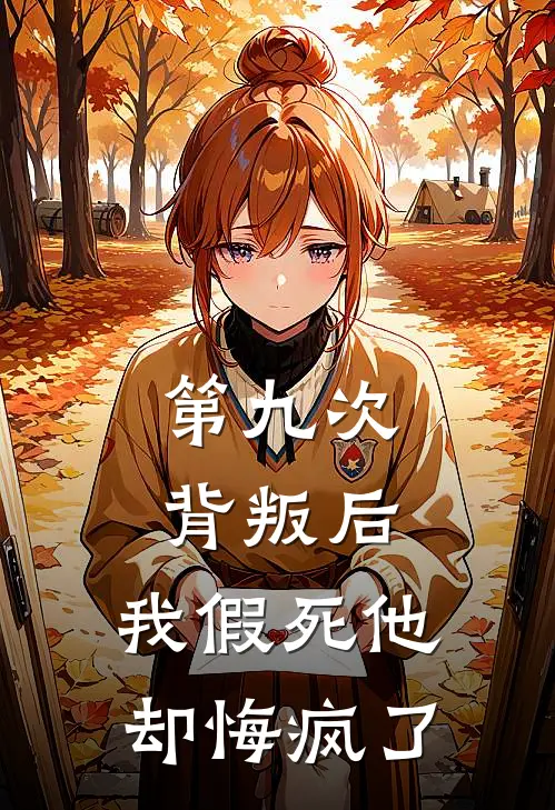 第九次背叛后，我假死他却悔疯了