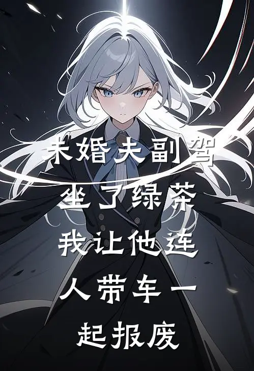 未婚夫副驾坐了绿茶，我让他连人带车一起报废