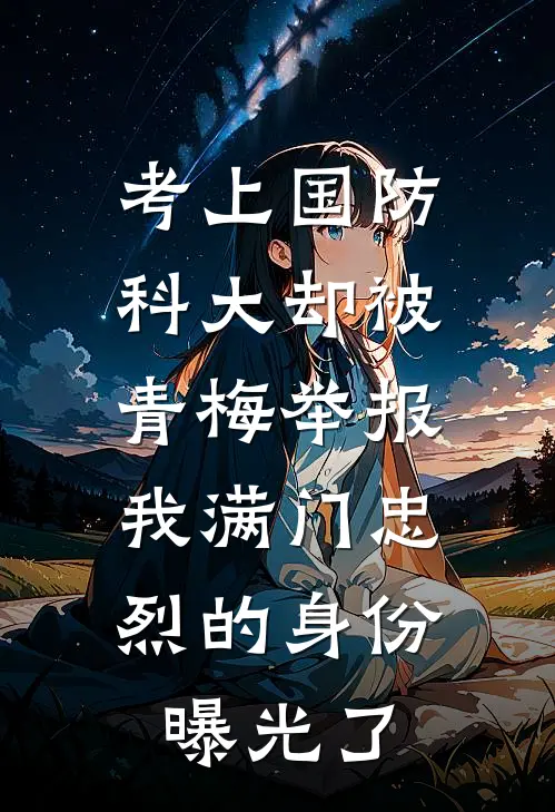 考上国防科大却被青梅举报，我满门忠烈的身份曝光了
